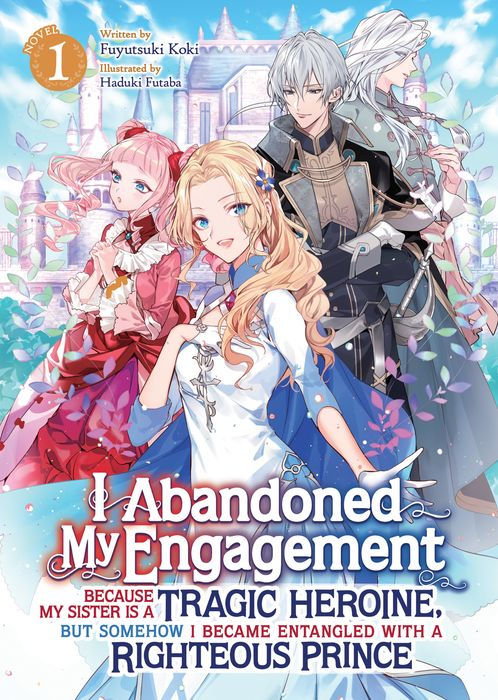 I Abandoned My Engagement Because My Sister Is a Tragic Heroine But Somehow I Became Entangled with a Righteous Prince (Light Novel) Vol.1