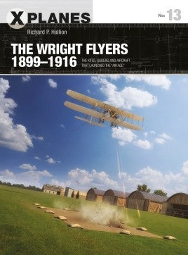 X-Planes: The Wright Flyers 1899-1916 The Kites Gliders & Aircraft that Launched the Air Age