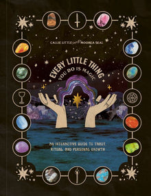 Every Little Thing You Do Is Magic: An Interactive Guide to Tarot Ritual and Personal Growth: A Tarot Workbook