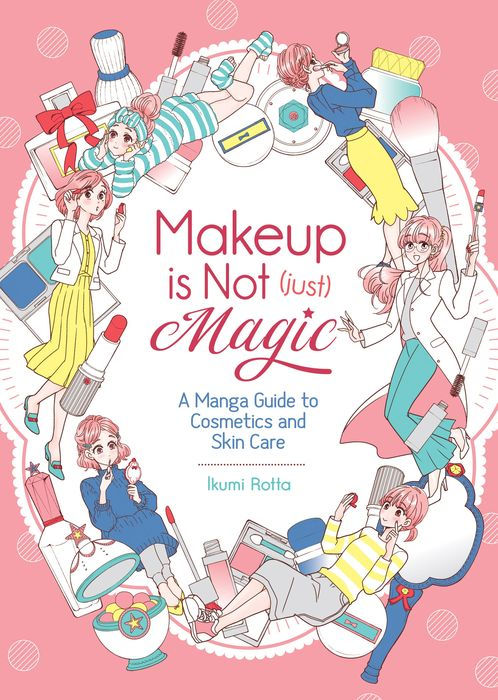 Makeup Is Not Just Magic A Manga Guide to Cosmetics and Skin Care
