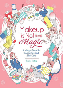 Makeup Is Not Just Magic A Manga Guide to Cosmetics and Skin Care