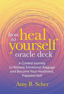 How to Heal Yourself Oracle Deck: A Guided Journey to Release Emotional Baggage and Become Your Healthiest Happiest Self