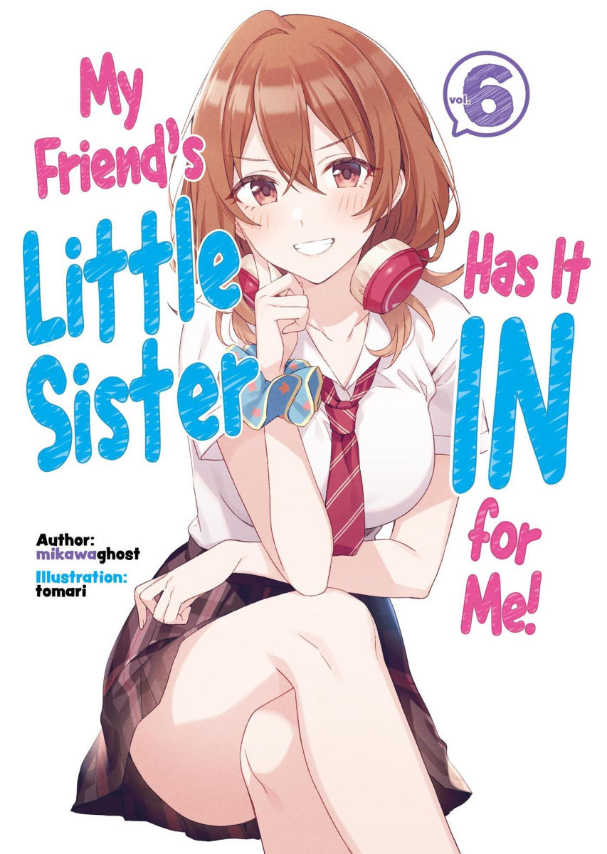 My Friend's Little Sister Has It in for Me! Vol.6 (Light Novel)