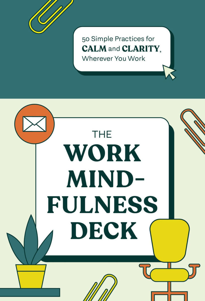 The Work Mindfulness Deck: 50 Simple Practices for Calm and Clarity Wherever You Work