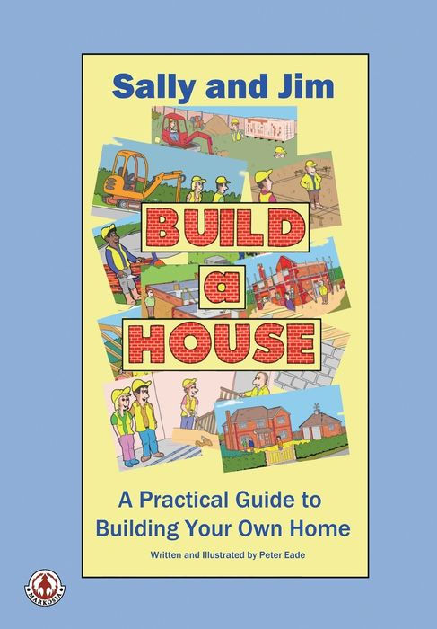Sally and Jim Build a House A Practical Guide to Building Your Home