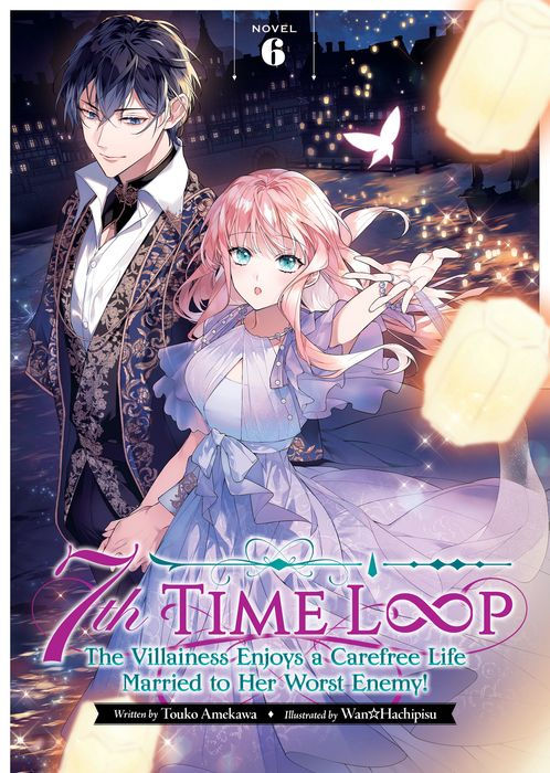7th Time Loop The Villainess Enjoys a Carefree Life Married to Her Worst Enemy! (Light Novel) Vol.6
