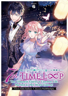 7th Time Loop The Villainess Enjoys a Carefree Life Married to Her Worst Enemy! (Light Novel) Vol.6