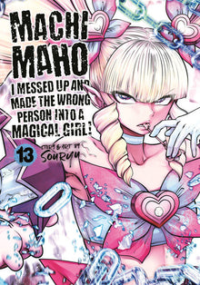 Machimaho I Messed Up and Made the Wrong Person Into a Magical Girl Vol. 13