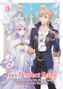 The Too-Perfect Saint Tossed Aside by My Fiancé and Sold to Another Kingdom (Light Novel) Vol.3