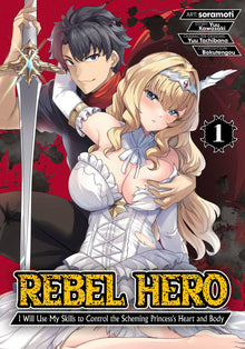 Rebel Hero I Will Use My Skills to Control the Scheming Princess's Heart and Body Vol. 1