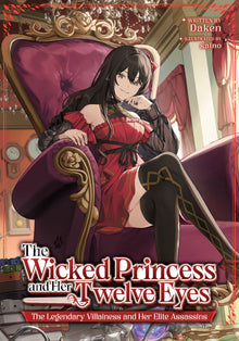 The Wicked Princess and Her Twelve Eyes The Legendary Villainess and Her Elite Assassins (Light Novel)